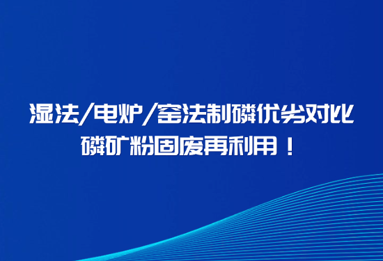 握别磷石膏传染、解决回转窑结圈，一文看懂窑法 / 湿法 / 电炉造磷差距